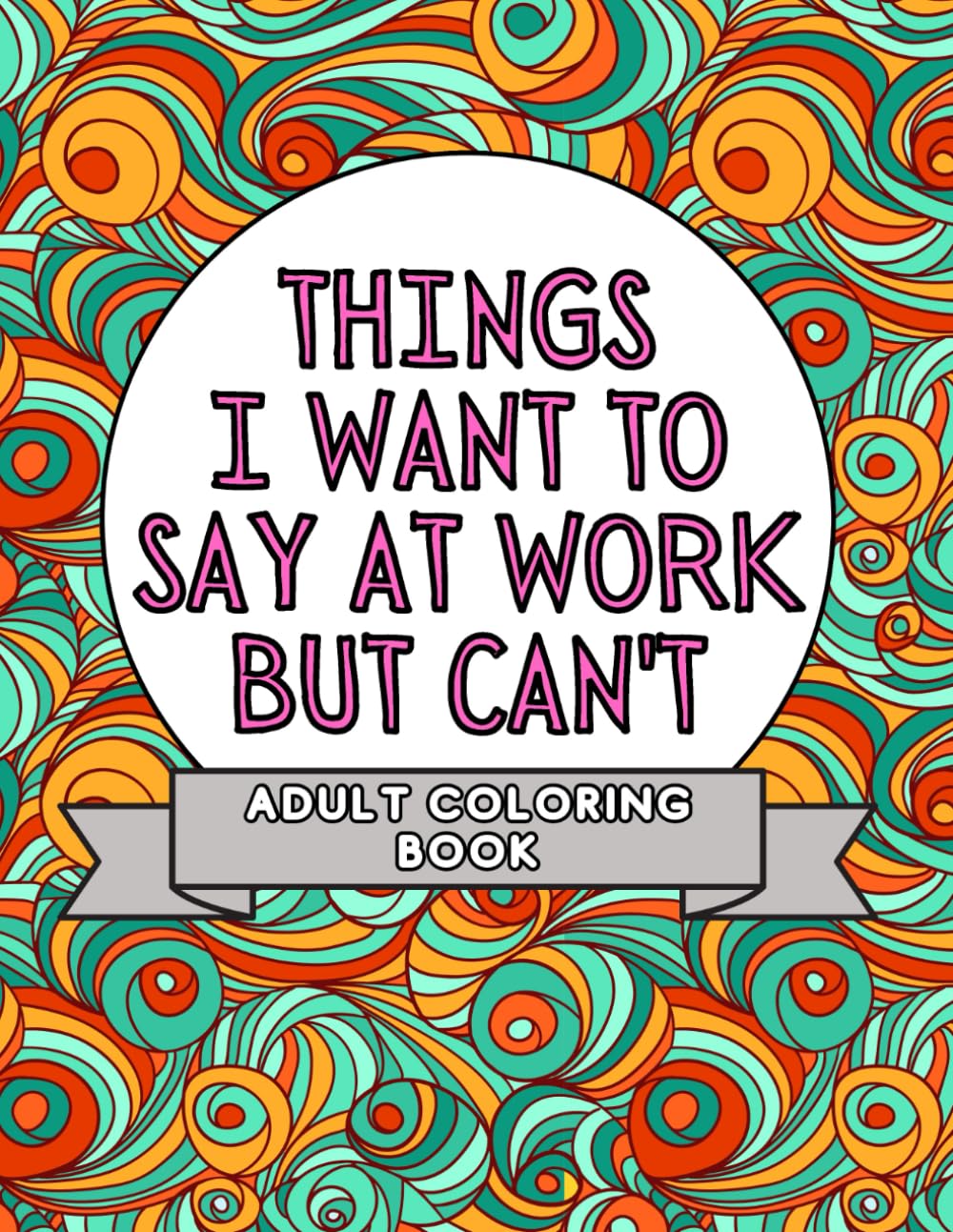 MMG Press Things I Want To Say At Work But Can't Adult Coloring Book | Stress Relief | Paperback 1