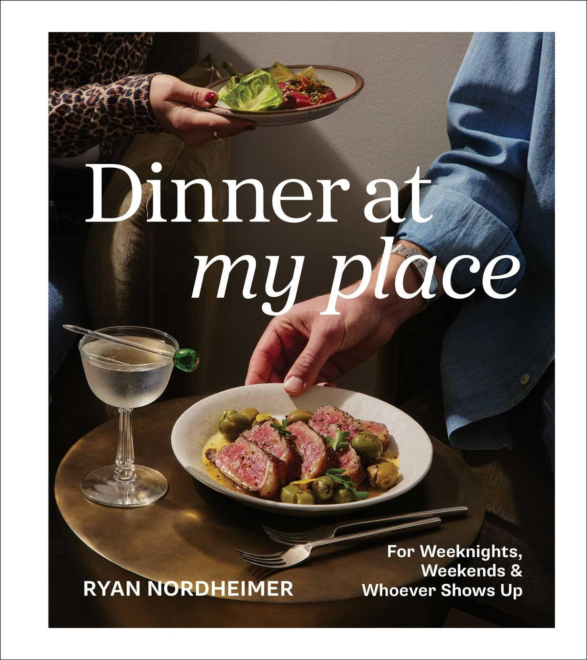 Dinner at My Place: For Weeknights, Weekends & Whoever Shows Up (A Cookbook) - Hardcover, 288 Pages