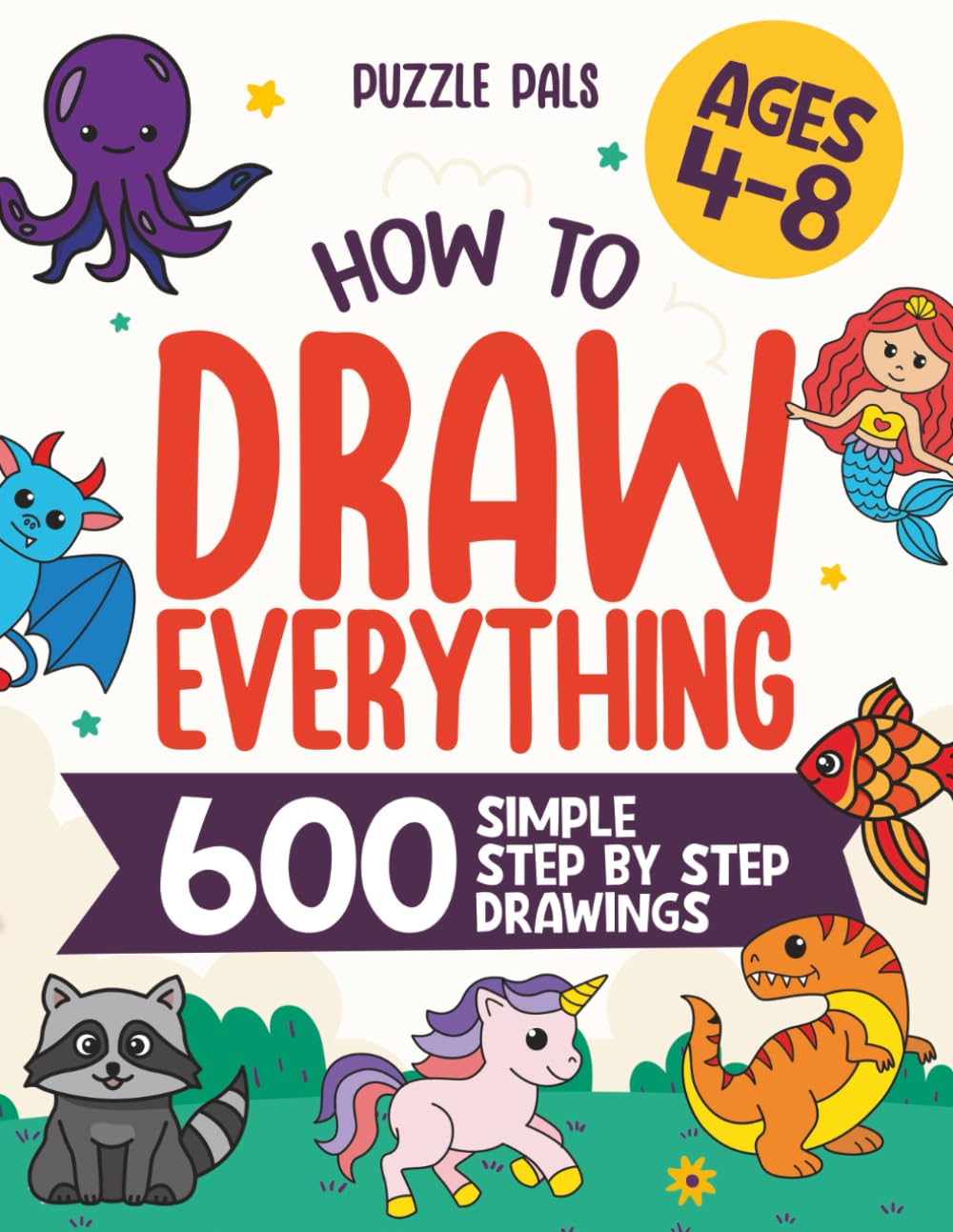 How To Draw Everything: 600 Simple Step By Step Drawings For Kids Ages 4 to 8 by Bryce Ross | Paperback