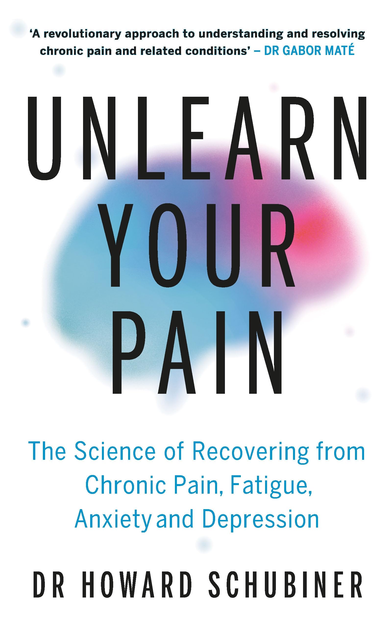 Howard Schubiner - Unlearn Your Pain: The Science of Recovering from Chronic Pain, Fatigue, An | Paperback