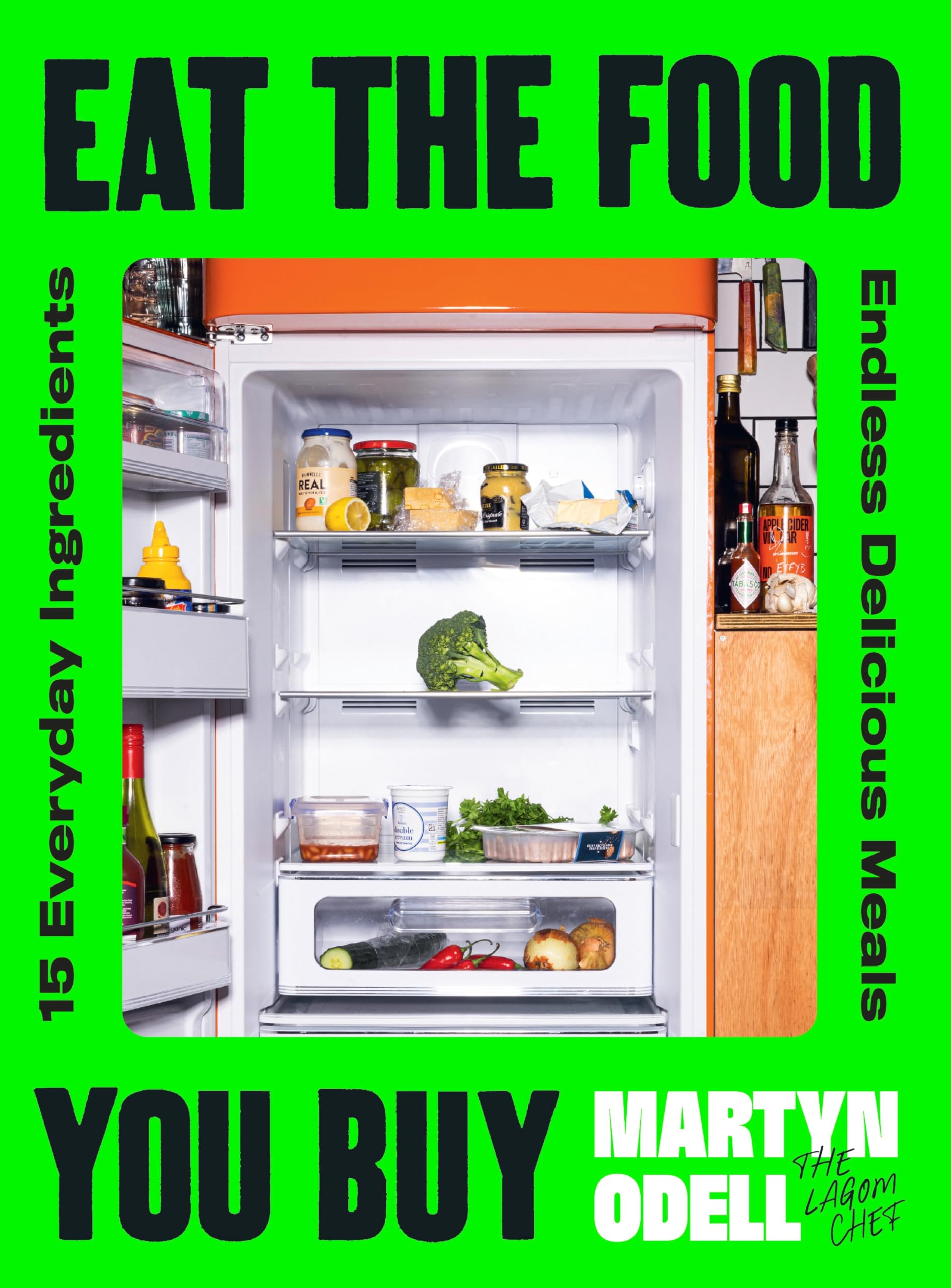 Penguin Life Eat The Food You Buy - 15 Everyday Ingredients, Endless Delicious, Quick and Easy Meals Cookbook