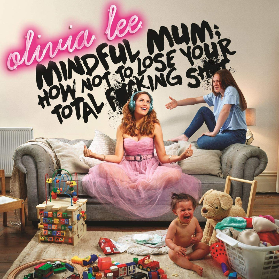Mindful Mum: How Not To Lose Your Total F*cking Sh*t - Olivia Lee [Audio CD]
